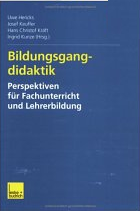 Uwe Hericks, Josef Keuffer, Hans Christof Kräft, Ingrid Kunze (Hrsg.): Bildungsgangdidaktik – Perspektiven für Fachunterricht und Lehrerbildung. Opladen: Leske+Budrich 2001