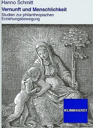 Hanno Schmitt: Vernunft und Menschlichkeit. Studien zur philanthropischen Erziehungsbewegung. Bad Heilbrunn: Julius Klinkhardt 2007