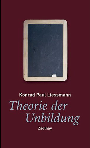 Liessmann, Konrad Paul – Theorie der Unbildung. Die Irrtümer der Wissensgesellschaft